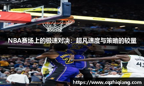 NBA赛场上的极速对决：超凡速度与策略的较量